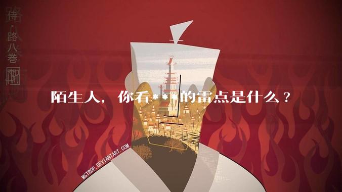 陌生人，你看***的雷点是什么?