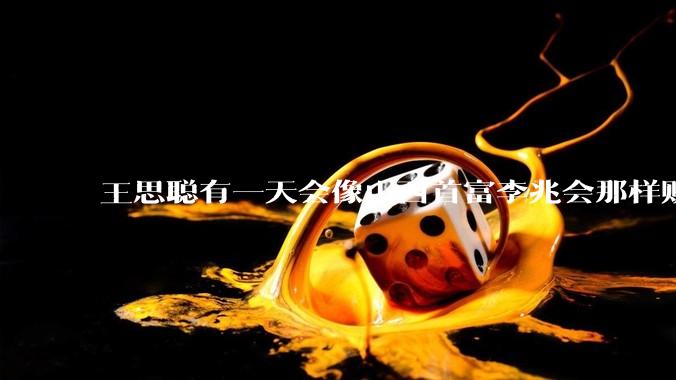 王思聪有一天会像山西首富李兆会那样败光家产吗？