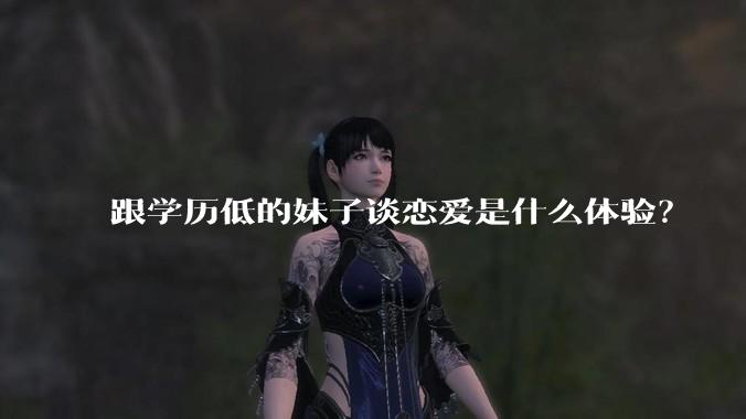跟学历低的妹子谈恋爱是什么体验？